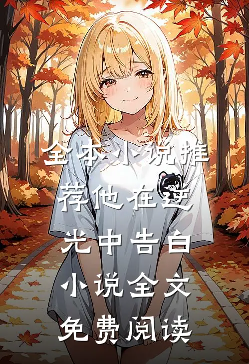 全本小说推荐他在逆光中告白小说全文免费阅读