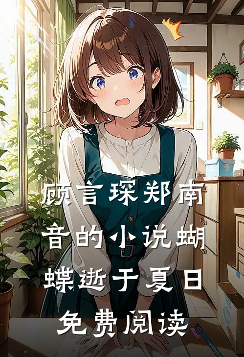 顾言琛郑南音的小说蝴蝶逝于夏日免费阅读
