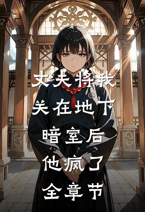 丈夫将我关在地下暗室后，他疯了全章节