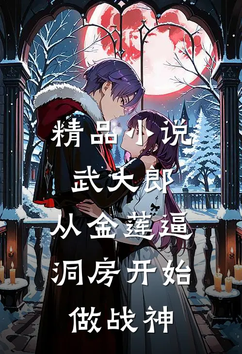 精品小说武大郎，从金莲逼洞房开始做战神