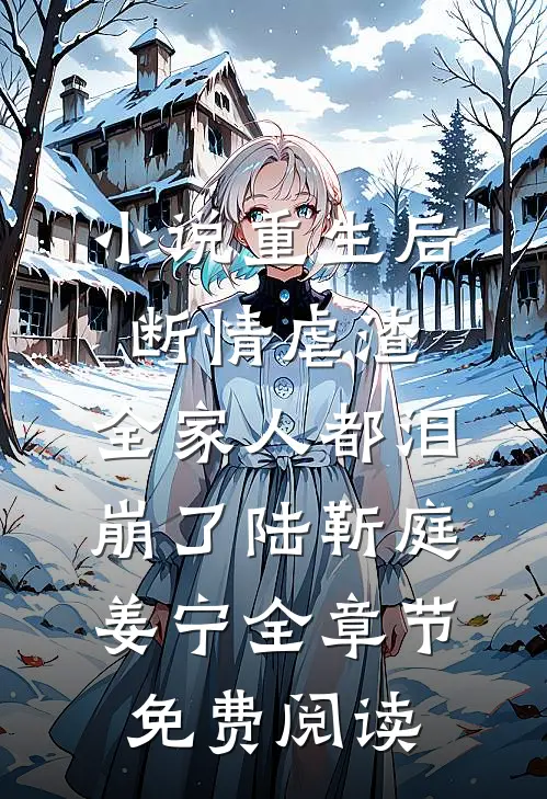 小说重生后断情虐渣，全家人都泪崩了陆靳庭姜宁全章节免费阅读