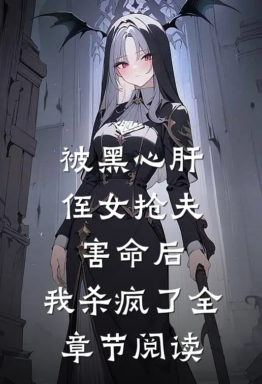 被黑心肝侄女抢夫害命后，我杀疯了全章节阅读