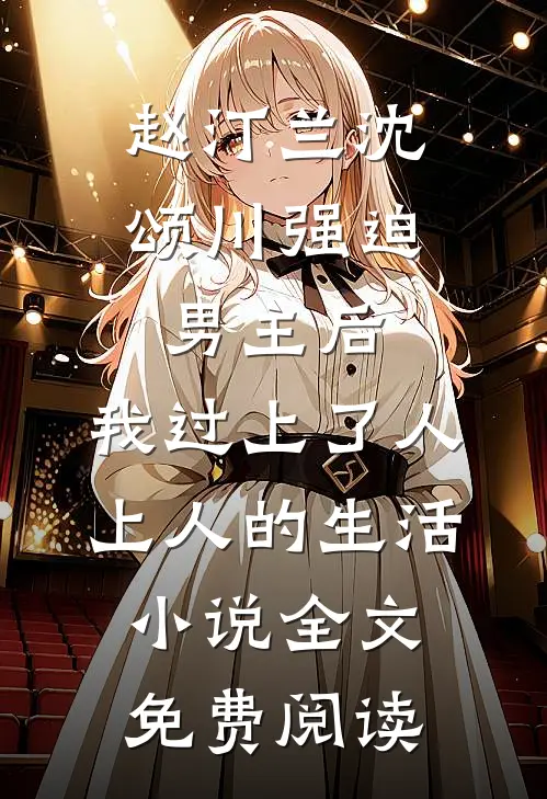赵汀兰沈颂川强迫男主后，我过上了人上人的生活小说全文免费阅读
