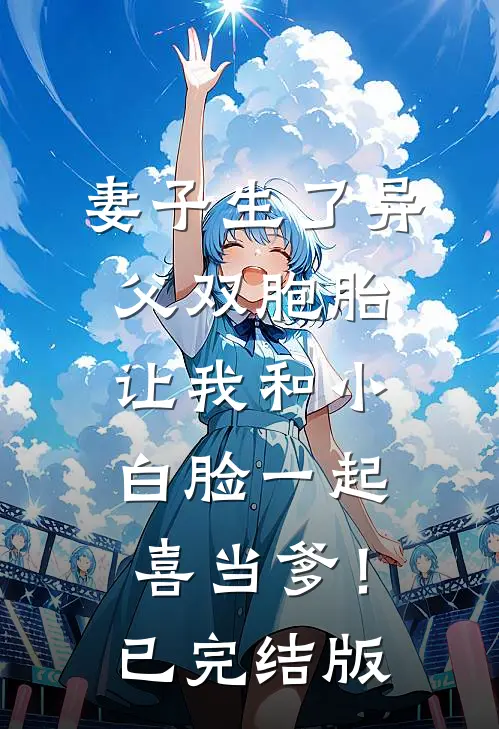 妻子生了异父双胞胎，让我和小白脸一起喜当爹！已完结版