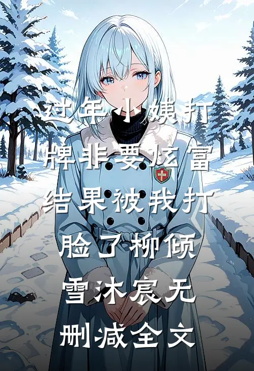 过年小姨打牌非要炫富，结果被我打脸了柳倾雪沐宸无删减全文
