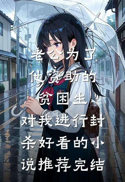 老公为了他资助的贫困生，对我进行封杀好看的小说推荐完结