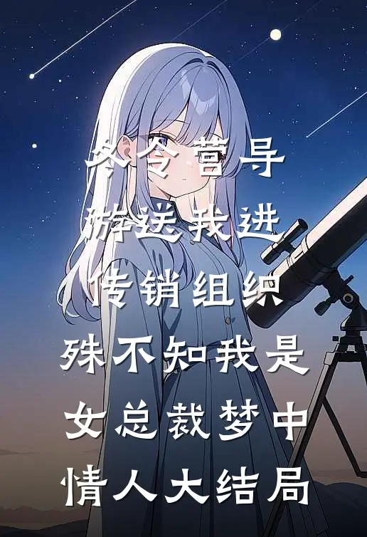 冬令营导游送我进传销组织，殊不知我是女总裁梦中情人大结局