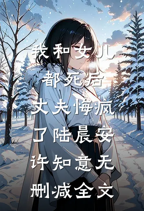 我和女儿都死后，丈夫悔疯了陆晨安许知意无删减全文