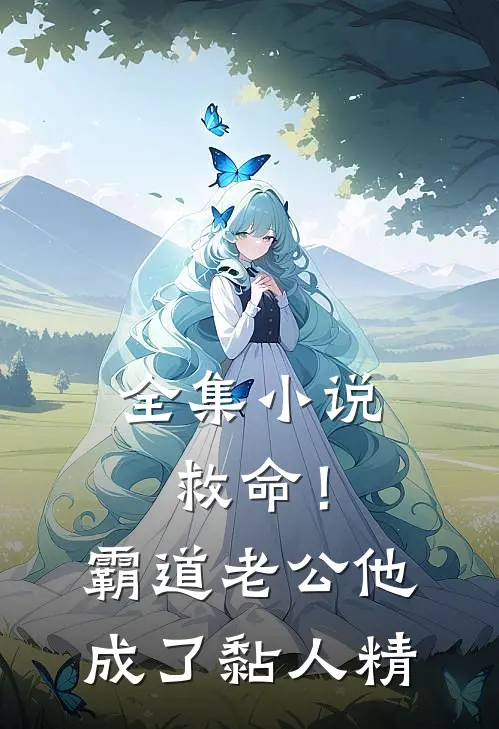 全集小说救命！霸道老公他成了黏人精
