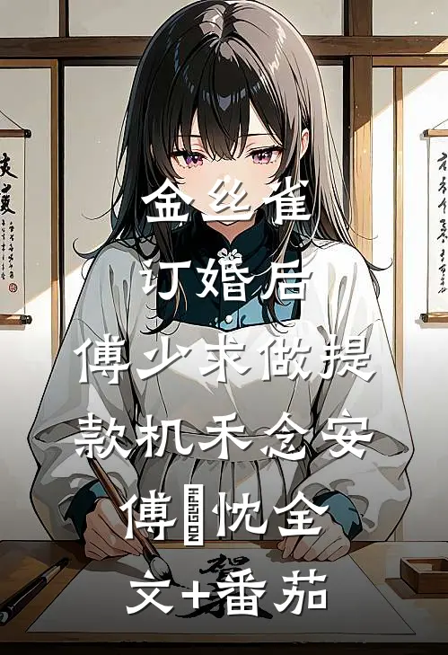 金丝雀订婚后，傅少求做提款机禾念安傅璟忱全文+番茄