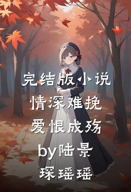 完结版小说情深难挽，爱恨成殇by陆景琛瑶瑶