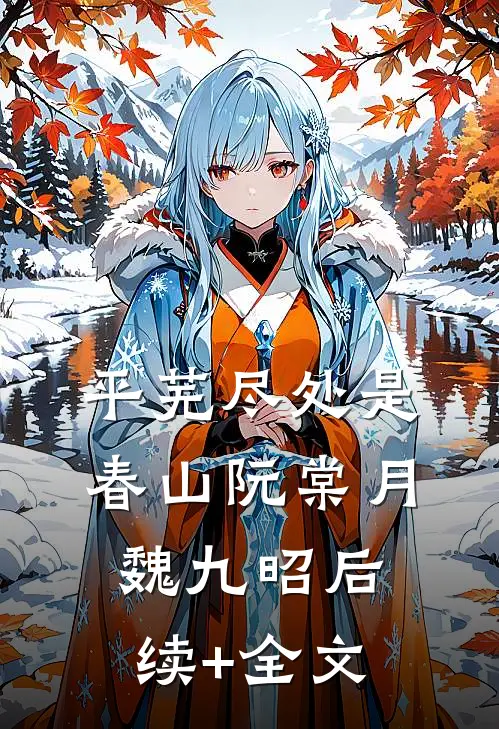 平芜尽处是春山阮棠月魏九昭后续+全文