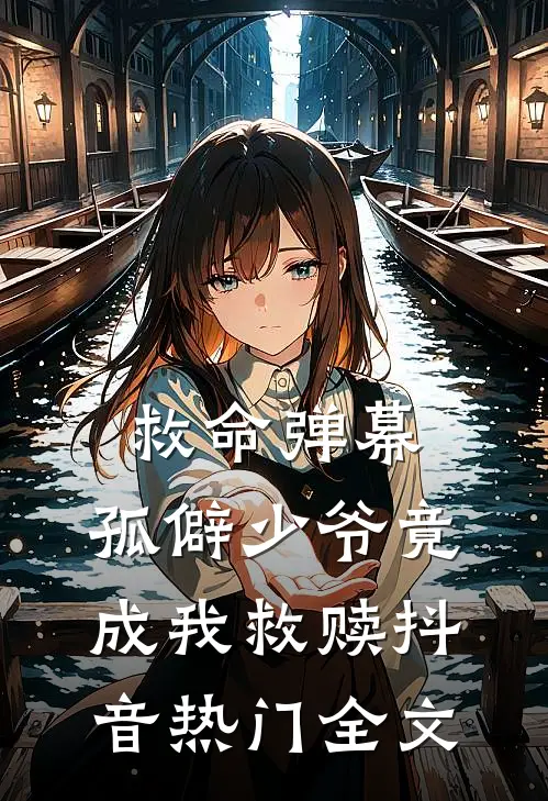 救命弹幕：孤僻少爷竟成我救赎抖音热门全文