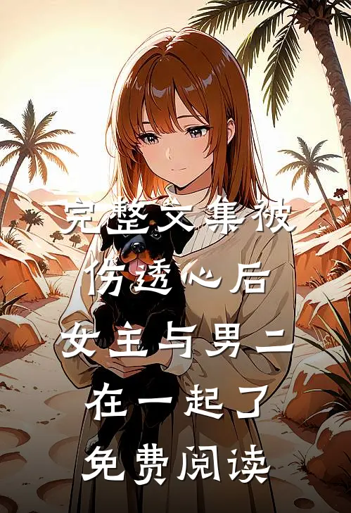 完整文集被伤透心后,女主与男二在一起了免费阅读