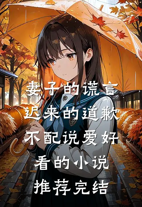 妻子的谎言：迟来的道歉不配说爱好看的小说推荐完结