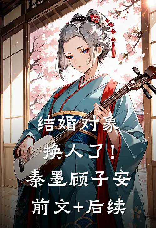 结婚对象换人了！秦墨顾子安前文+后续