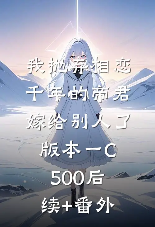 我抛弃相恋千年的帝君嫁给别人了 版本一C500后续+番外