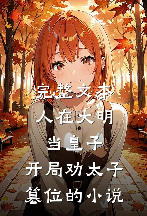 完整文本人在大明当皇子,开局劝太子篡位的小说