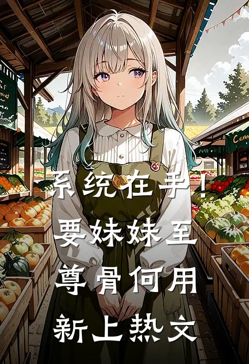 系统在手！要妹妹至尊骨何用新上热文