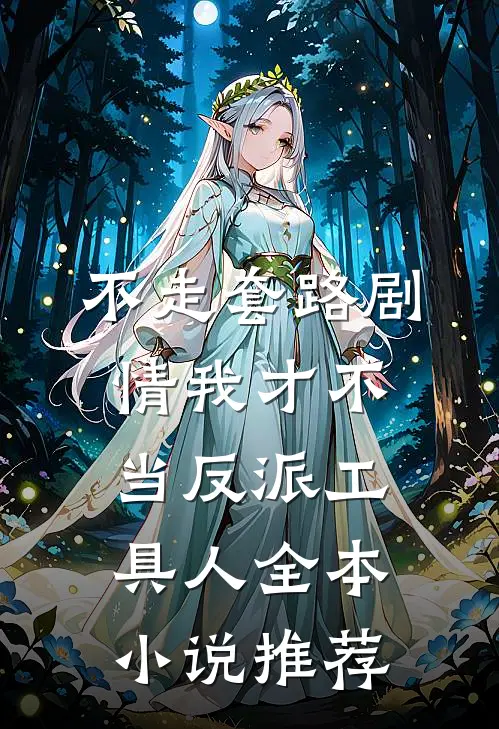 不走套路剧情我才不当反派工具人全本小说推荐