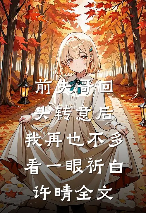 前夫哥回头转意后，我再也不多看一眼祈白许晴全文