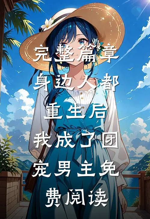 完整篇章身边人都重生后,我成了团宠男主免费阅读