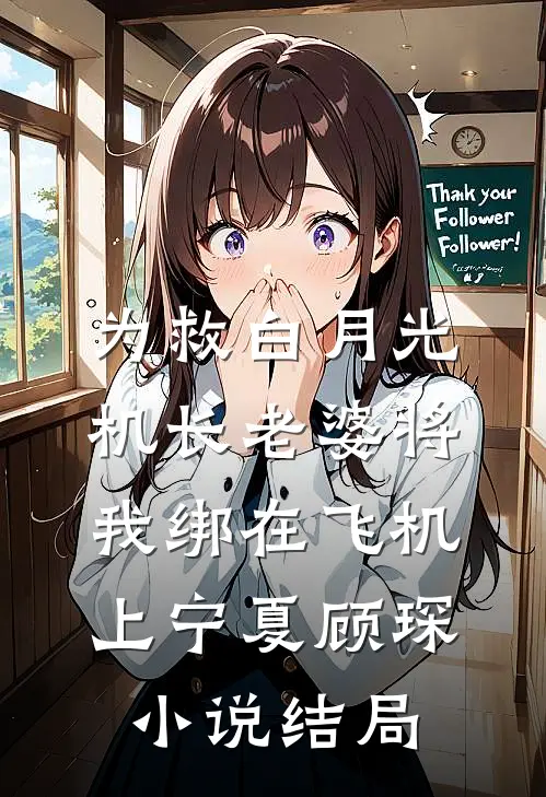 为救白月光，机长老婆将我绑在飞机上宁夏顾琛小说结局