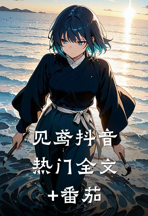 见鸢抖音热门全文+番茄