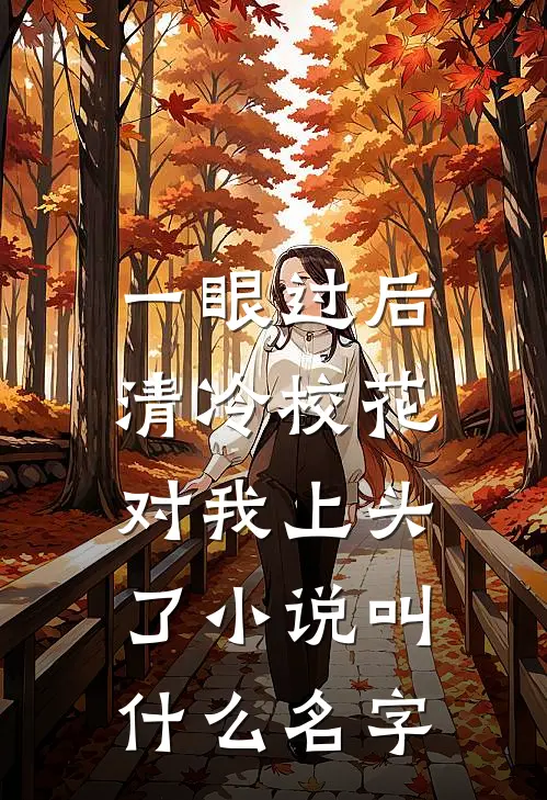 一眼过后，清冷校花对我上头了小说叫什么名字