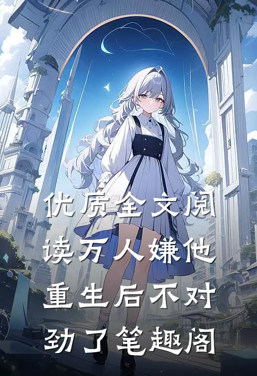 优质全文阅读万人嫌他重生后不对劲了笔趣阁