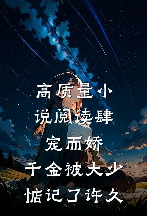 高质量小说阅读肆宠而娇，千金被大少惦记了许久