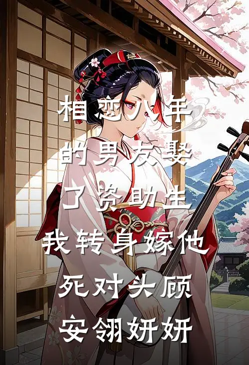 相恋八年的男友娶了资助生，我转身嫁他死对头顾安翎妍妍