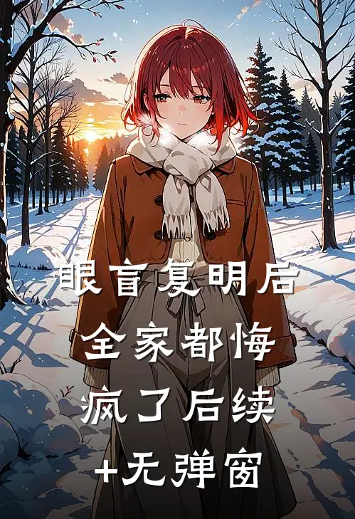 眼盲复明后，全家都悔疯了后续+无弹窗