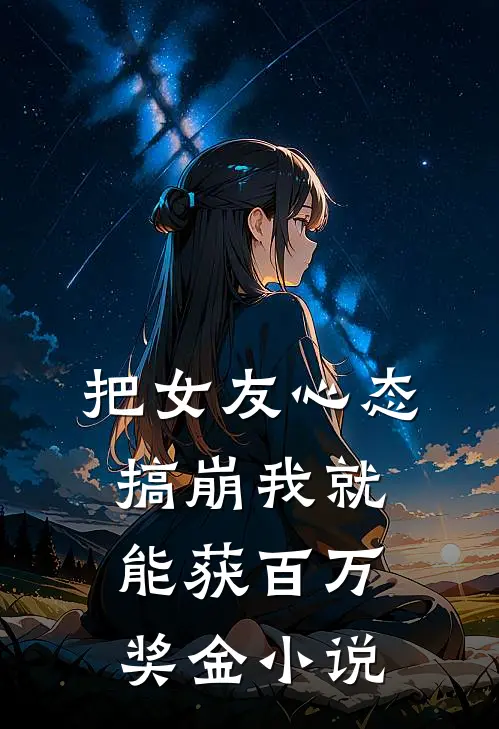 把女友心态搞崩我就能获百万奖金小说