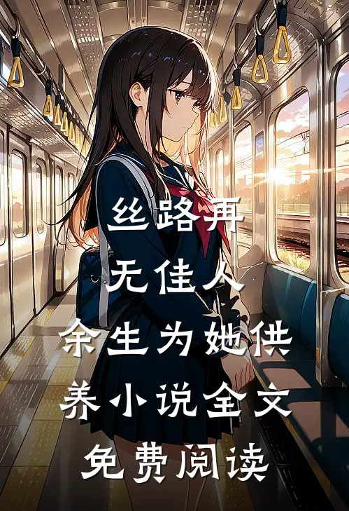 丝路再无佳人，余生为她供养小说全文免费阅读