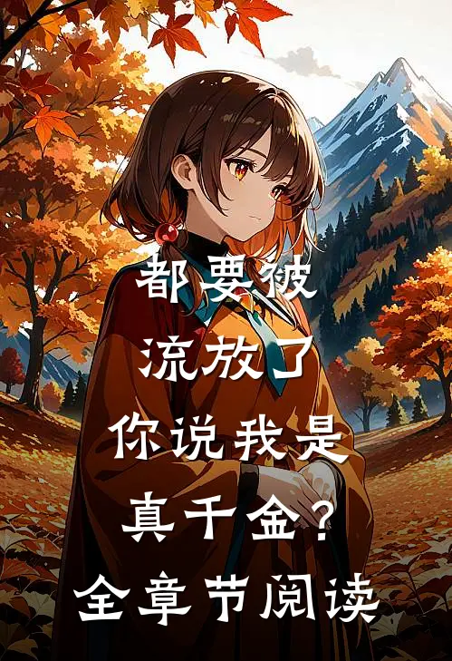 都要被流放了，你说我是真千金？全章节阅读