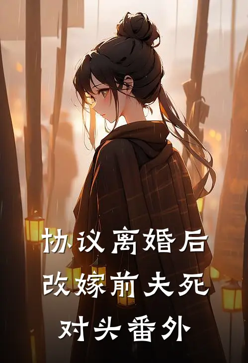 协议离婚后，改嫁前夫死对头 番外