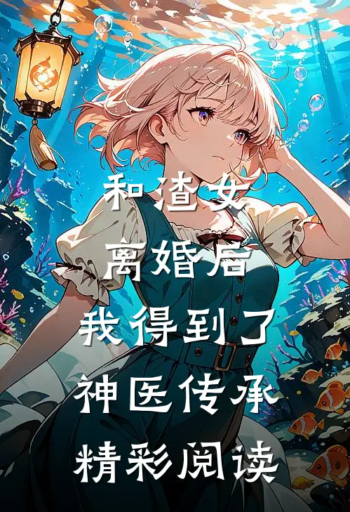 和渣女离婚后,我得到了神医传承精彩阅读