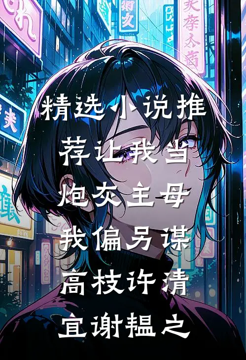 精选小说推荐让我当炮灰主母,我偏另谋高枝许清宜谢韫之