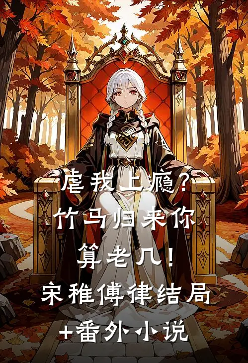 虐我上瘾？竹马归来你算老几！宋稚傅律结局+番外小说
