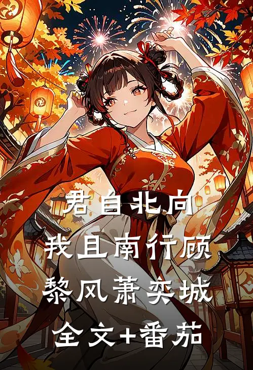 君自北向,我且南行顾黎风萧奕城全文+番茄