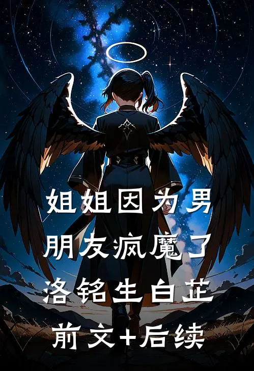 姐姐因为男朋友疯魔了洛铭生白芷前文+后续