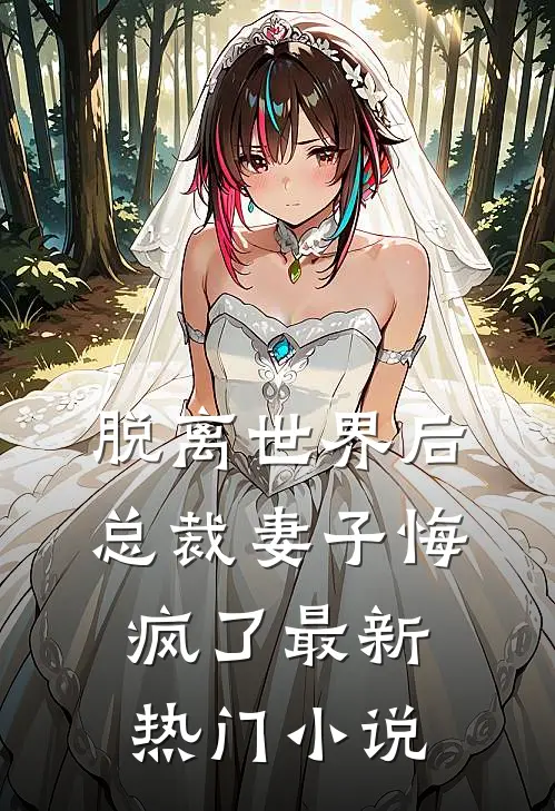 脱离世界后，总裁妻子悔疯了最新热门小说