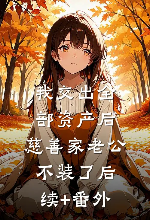 我交出全部资产后，慈善家老公不装了后续+番外