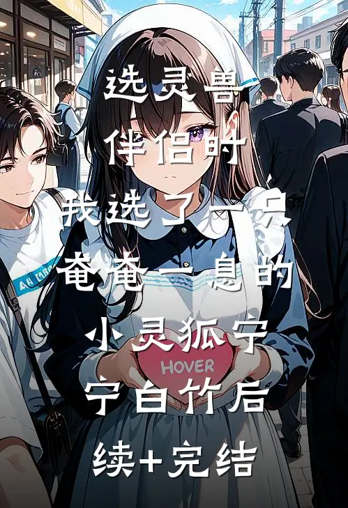 选灵兽伴侣时，我选了一只奄奄一息的小灵狐宁宁白竹后续+完结