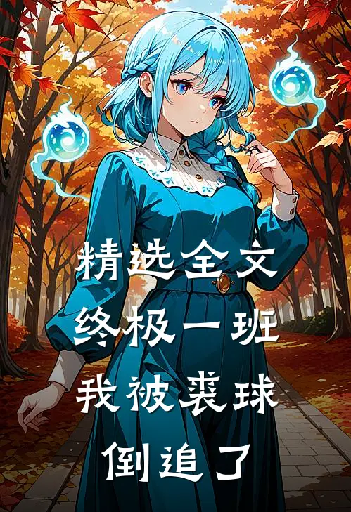 精选全文终极一班：我被裘球倒追了