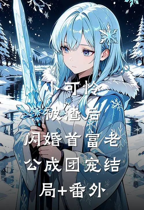 小可怜被渣后，闪婚首富老公成团宠结局+番外