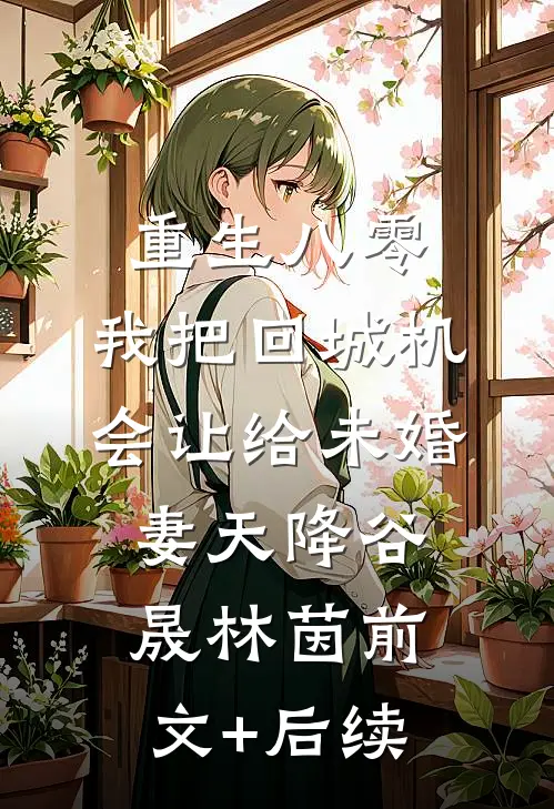 重生八零：我把回城机会让给未婚妻天降谷晟林茵前文+后续