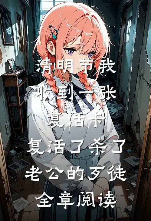 清明节我收到一张复活卡，复活了杀了老公的歹徒全章阅读