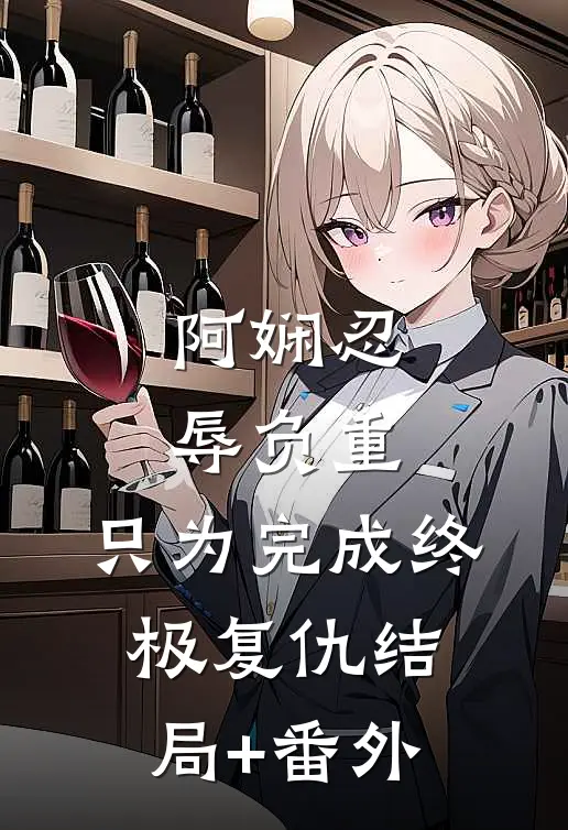 阿娴忍辱负重，只为完成终极复仇结局+番外